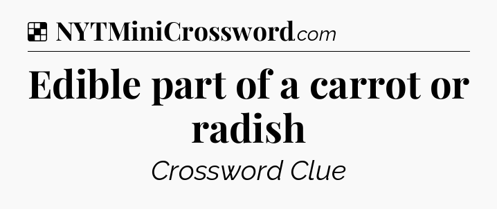 Solution: Edible part of a carrot or radish - NYT Crossword