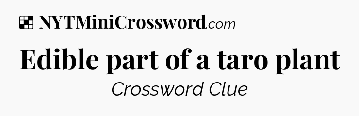 Solution: Edible part of a taro plant - NYT Crossword