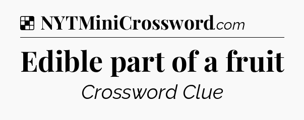 Solution: Edible part of a fruit - NYT Crossword