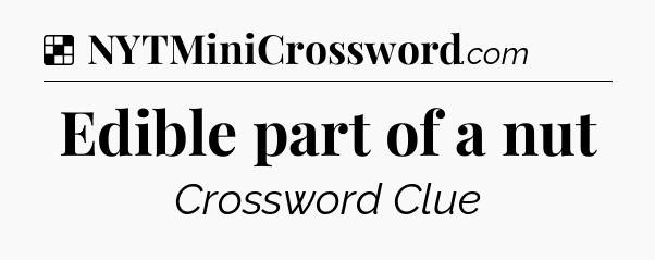 Solution: Edible part of a nut - NYT Crossword