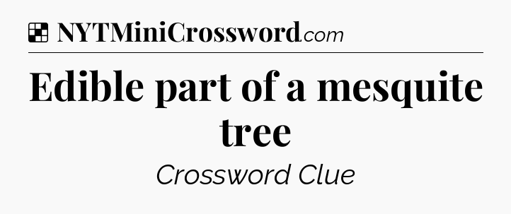 Solution: Edible part of a mesquite tree - NYT Crossword