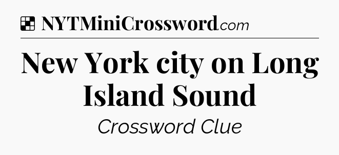 Solution: New York city on Long Island Sound - NYT Crossword