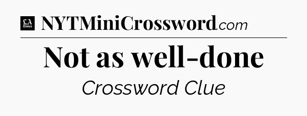 Not as well-done - LA Times Crossword