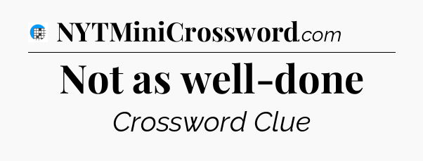 Not as well-done Crossword Clue