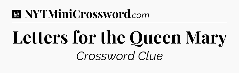 Letters for the Queen Mary - LA Times Crossword