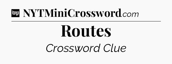 Routes Crossword Clue