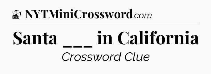 Santa ___ in California - Daily Themed Classic Crossword