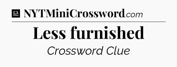 Less furnished - LA Times Crossword
