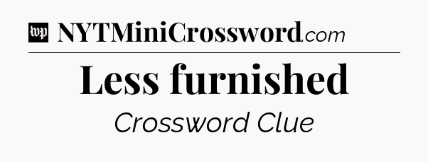 Less furnished Crossword Clue