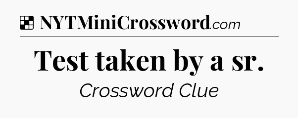 Solution: Test taken by a sr - NYT Crossword