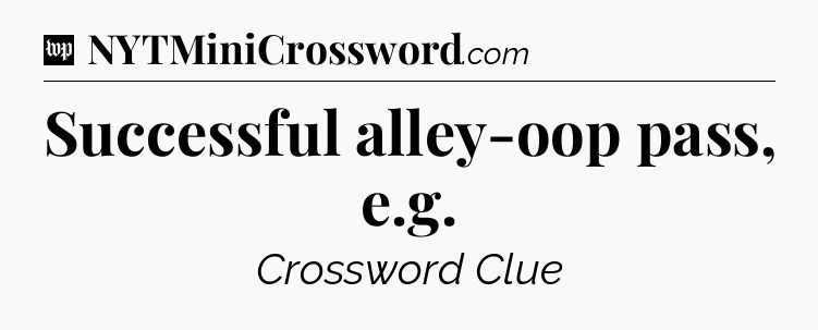 Successful alley-oop pass, e.g Crossword Clue