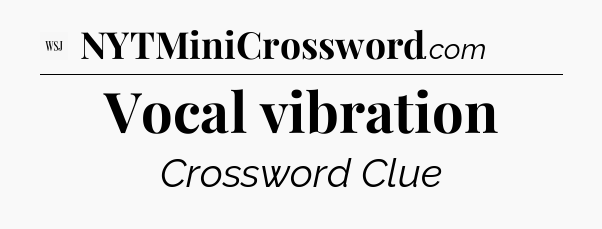Vocal vibration - WSJ Crossword