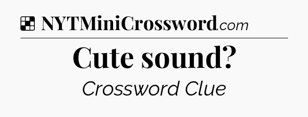 Solution: Cute sound - NYT Crossword