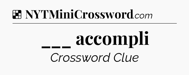 Solution: ___ accompli - NYT Crossword