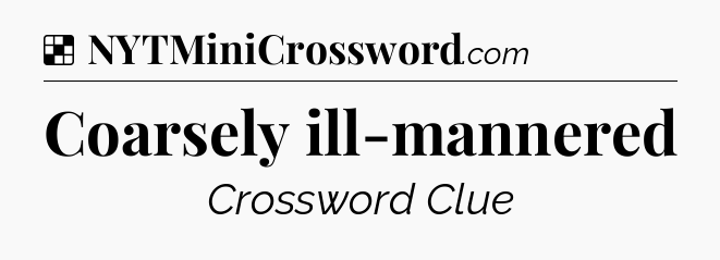 Solution: Coarsely ill-mannered - NYT Crossword