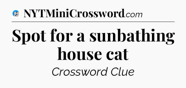 Spot for a sunbathing house cat Crossword Clue