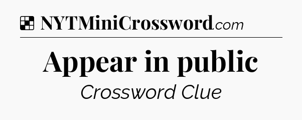 Solution: Appear in public - NYT Crossword