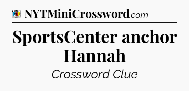 SportsCenter anchor Hannah Crossword Clue