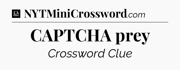 CAPTCHA prey - LA Times Crossword