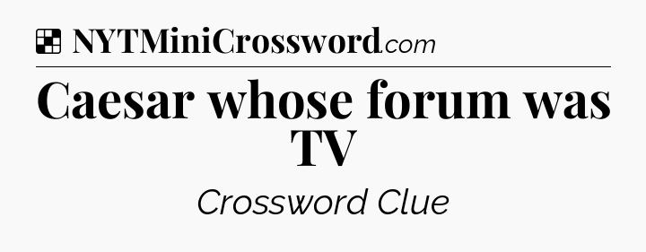 Solution: Caesar whose forum was TV - NYT Crossword