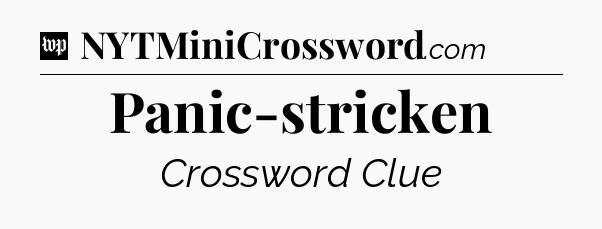Panic-stricken Crossword Clue