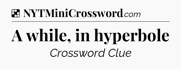 Solution: A while, in hyperbole - NYT Crossword