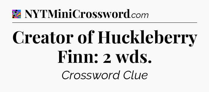Creator of Huckleberry Finn: 2 wds Crossword Clue