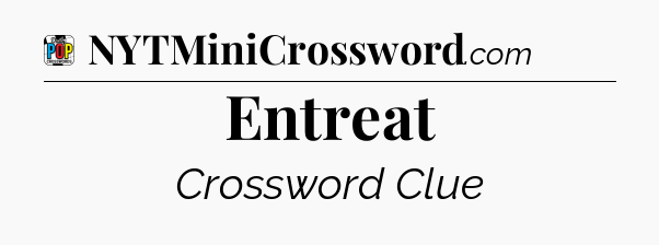 Entreat Crossword Clue