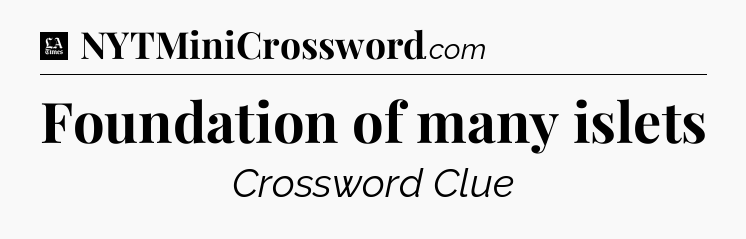 Foundation of many islets - LA Times Crossword
