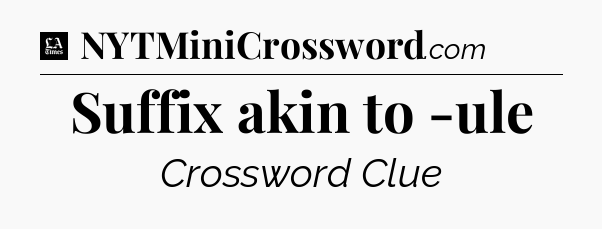 Suffix akin to -ule - LA Times Crossword