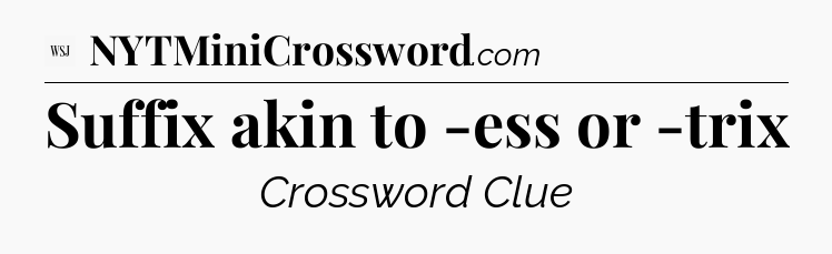 Suffix akin to -ess or -trix - WSJ Crossword