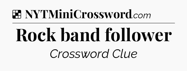 Solution: Rock band follower - NYT Crossword