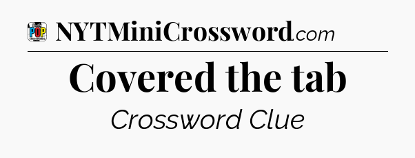 Covered the tab Crossword Clue