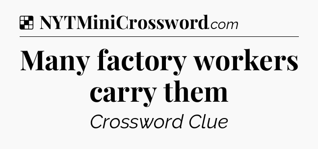 Solution: Many factory workers carry them - NYT Crossword