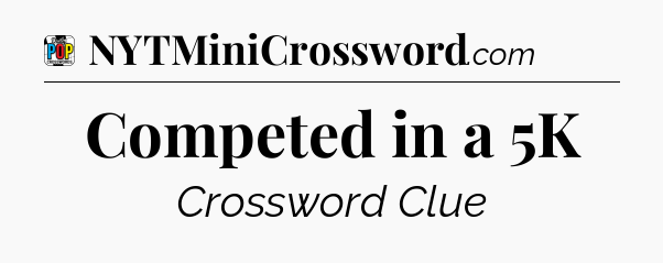 Competed in a 5K Crossword Clue
