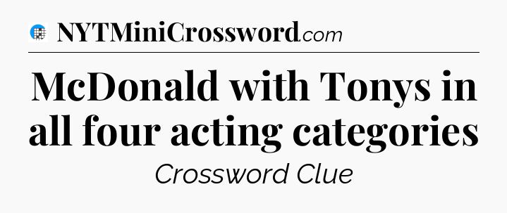 McDonald with Tonys in all four acting categories Crossword Clue