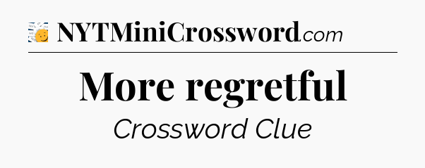 More regretful - 7 Little Words