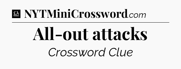 All-out attacks - LA Times Crossword