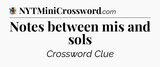 Notes between mis and sols Crossword Clue