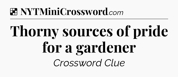 Solution: Thorny sources of pride for a gardener - NYT Crossword