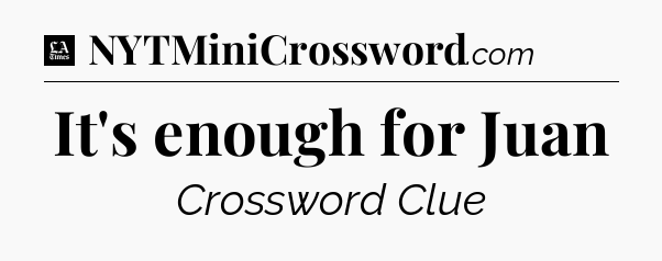 It's enough for Juan - LA Times Crossword