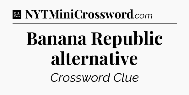 Banana Republic alternative - LA Times Crossword
