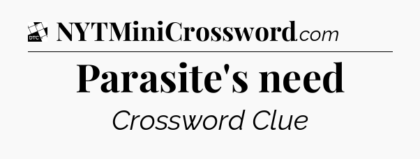 Parasite's need - Daily Themed Classic Crossword