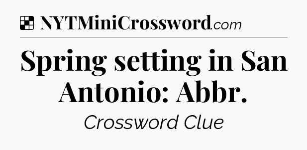 Solution: Spring setting in San Antonio: Abbr - NYT Crossword