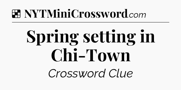 Solution: Spring setting in Chi-Town - NYT Crossword