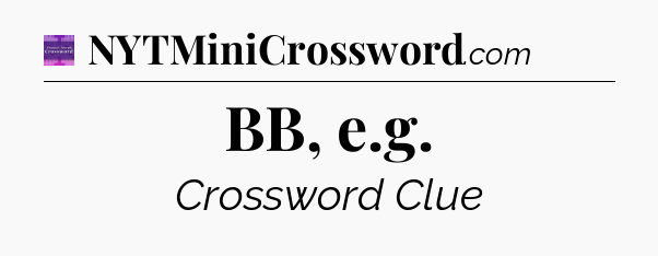 BB, e.g - Thomas Joseph Crossword