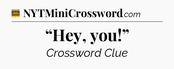 “Hey, you!” - Eugene Sheffer Crossword