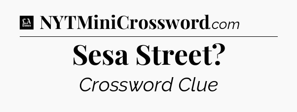 Sesa Street - LA Times Crossword