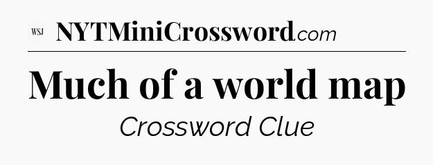 Much of a world map - WSJ Crossword