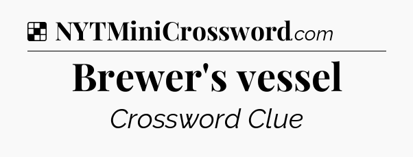 Solution: Brewer's vessel - NYT Crossword